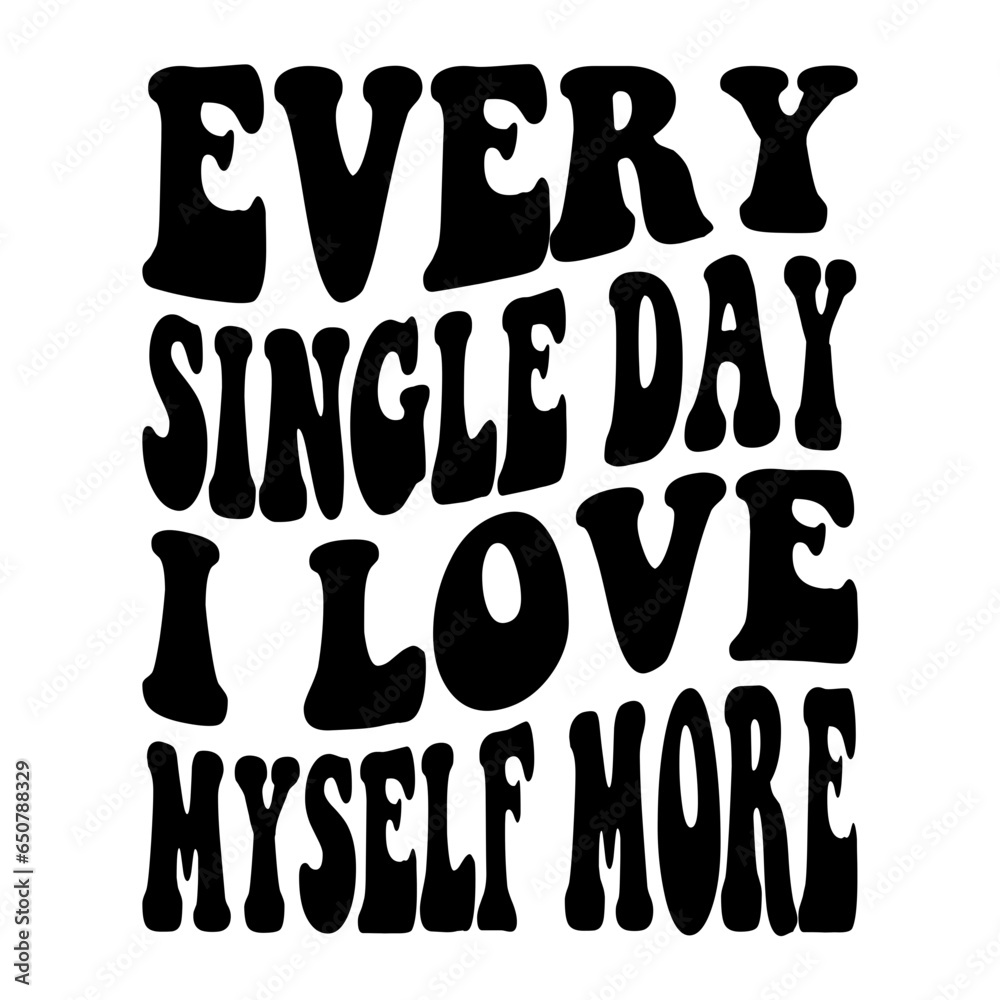 Every Single Day I Love Myself More Svg