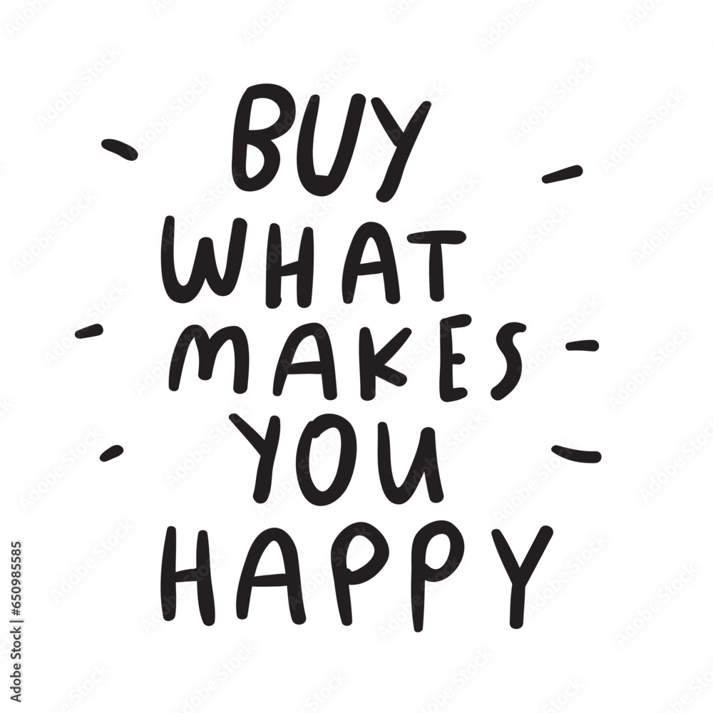 Buy what makes you happy. Lettering. Hand drawn graphic design on white background.