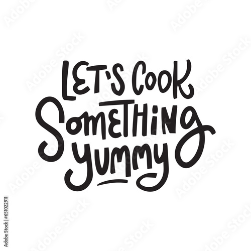 Let's cook something yummy. Hand-lettering phrase. Can be used for badges, labels, logo, bakery, street festival, farmers market, country fair, shop, kitchen classes, food studio