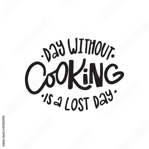 Day without cooking is a lost day. Hand-lettering phrase. Can be used for badges, labels, logo, bakery, street festival, farmers market, country fair, shop, kitchen classes, food studio