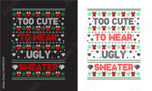 Too cute to wear ugly sweater, Christmas ugly Sweater Design, Sweater Design