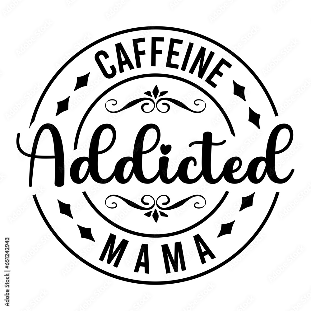 Caffeine Addicted Mama Svg