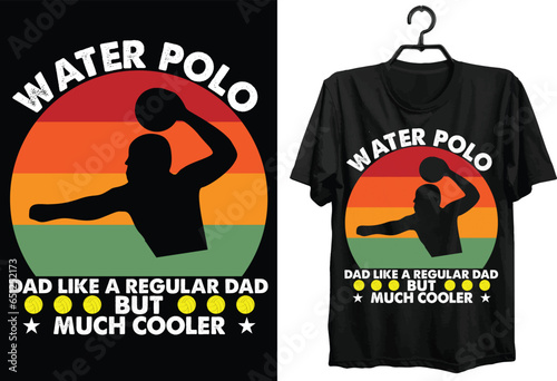 Water Polo Dad Like A Regular Dad But Much Cooler. Water Polo T-shirt Design. vector, t-shirt, illustration, design, shirt, sport, football, people, business