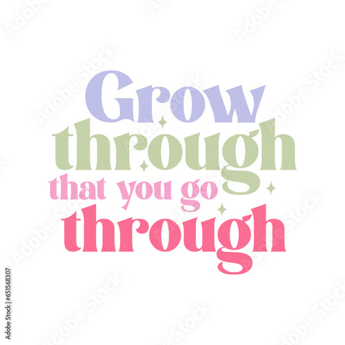 Grow Through That You Go Through