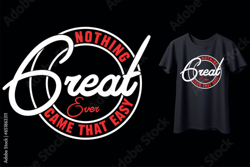 Nothing Great Ever Came That Easy Typography Vector T-shirt Design