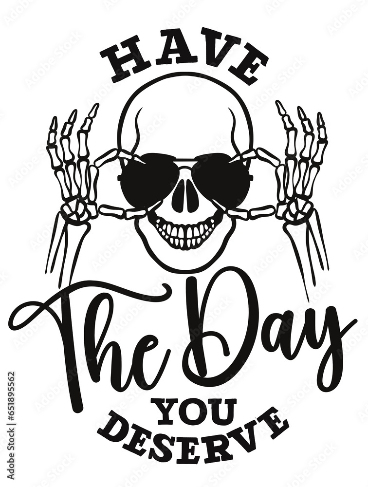 Have the day you deserve Have the day you deserve