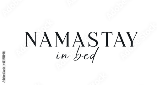 Namastay in Bed t-shirt sign. Funny joga quote. Wall print design.
