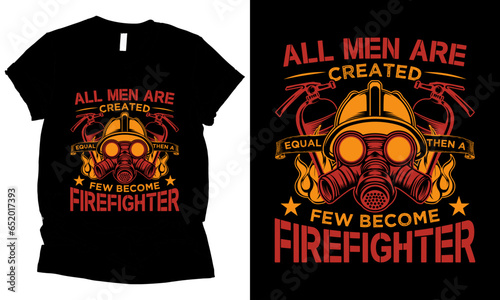 All men are created equal then a few become firefighter graphic t-shirt design