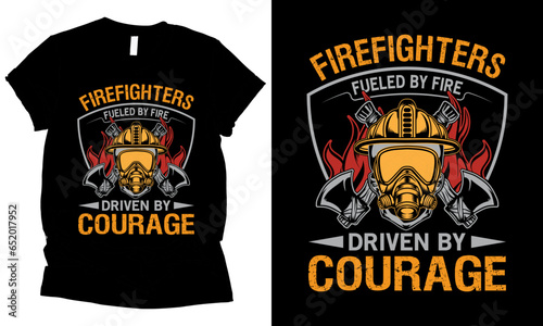 
FIREFIGHTERS FUELED BY FIRE DRIVEN BY COURAGE graphic t-shirt design