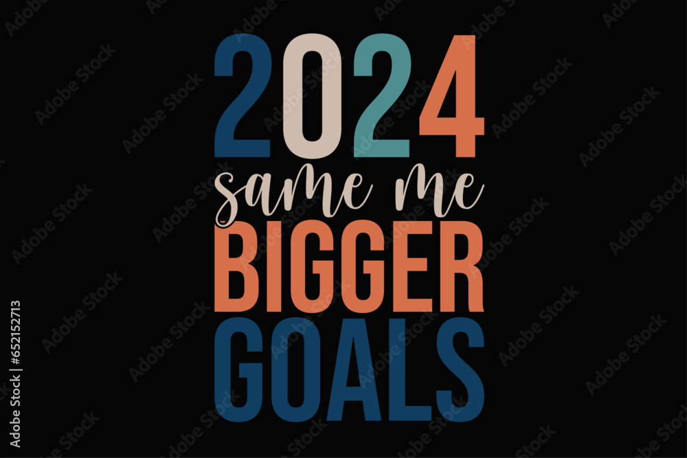 Obraz premium 2024 Same Me Bigger Goals Funny Happy New Year 2024 T-Shirt Design