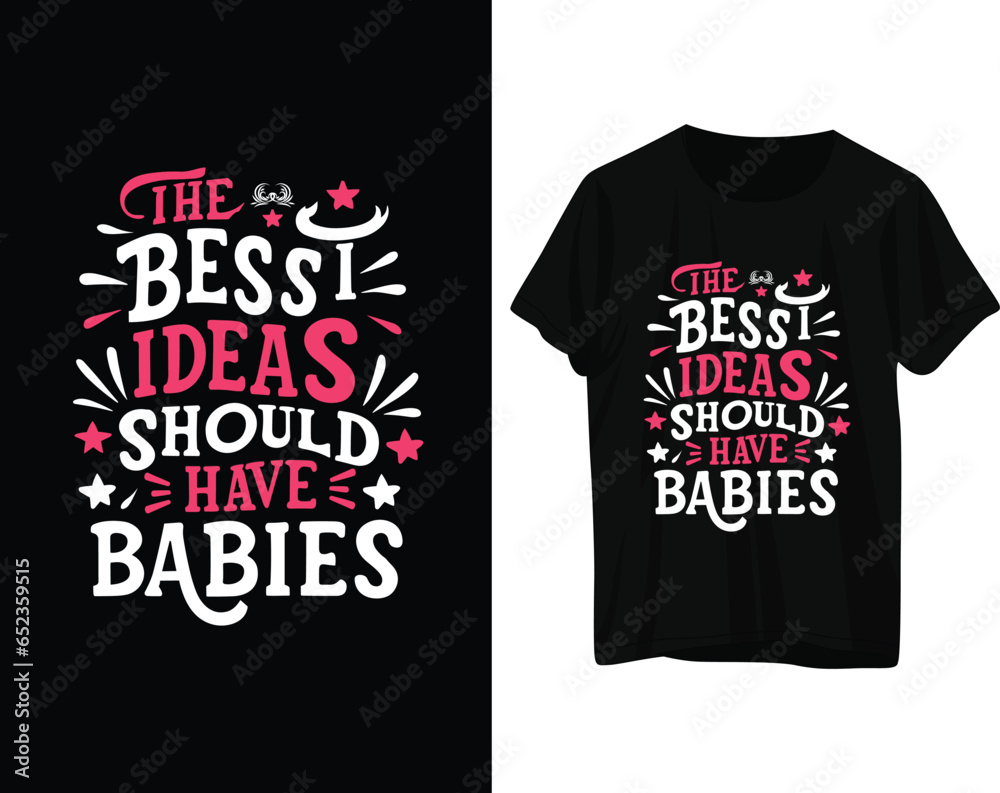 The bessi ideas should have babies tshirt design The bessi ideas should have babies tshirt design