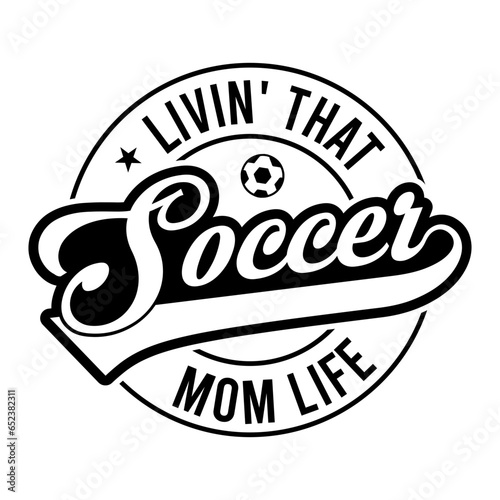 Livin  That Soccer Mom Life Svg