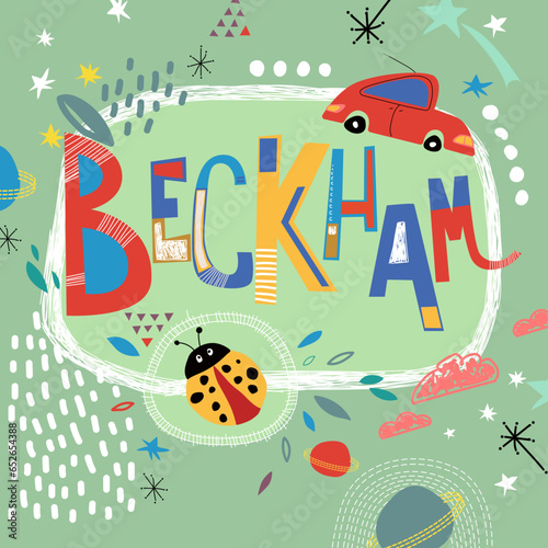 Bright card with beautiful name Beckham in planets, car and simple forms. Awesome male name design in bright colors. Tremendous vector background for fabulous designs