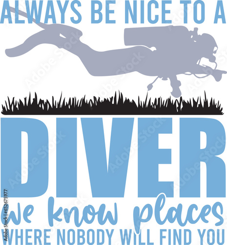 Always be nice to a diver we know places where nobody will find you