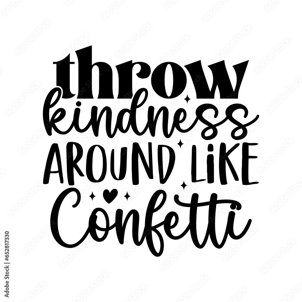 Throw Kindness Around Like Confetti Throw Kindness Around Like Confetti