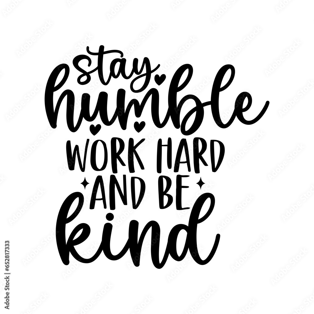 Stay Humble Work Hard and Be Kind