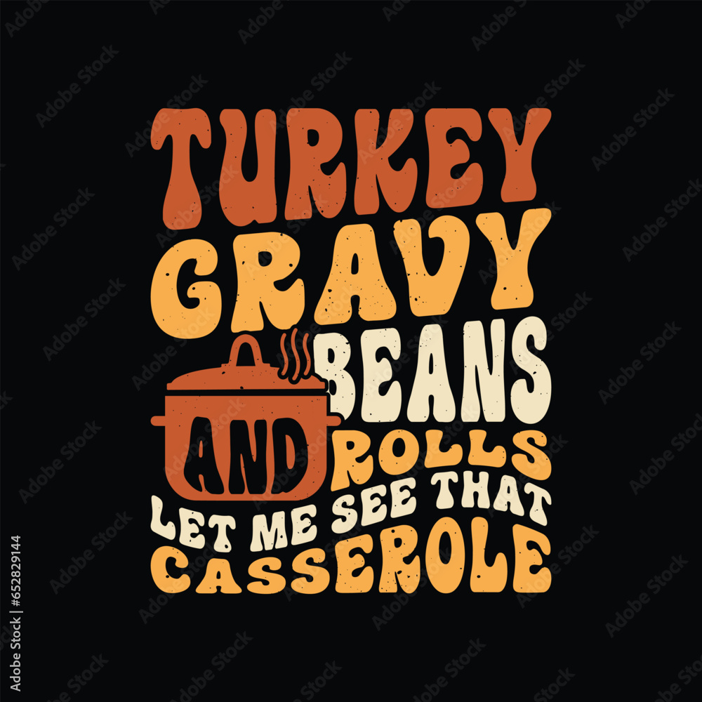Turkey gravy beans and rolls let me see that casserole - Thanksgiving dinner t shirt design.