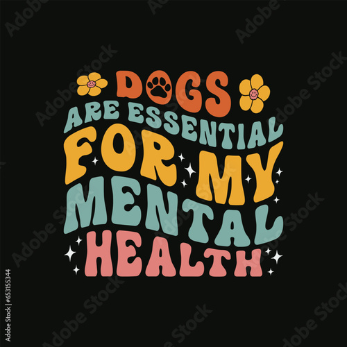Dogs are essential for my mental health awarness t shirt design. Funny Dog lover groovy style tshirt.