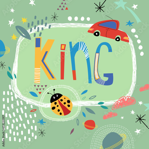 Bright card with beautiful name King in planets, car and simple forms. Awesome male name design in bright colors. Tremendous vector background for fabulous designs