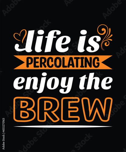 Caliography t - shirt design . life is percolating enjoy the brew.