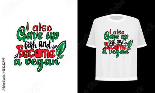 I also give up fish and became a vegan. Vegan t-shirt design.