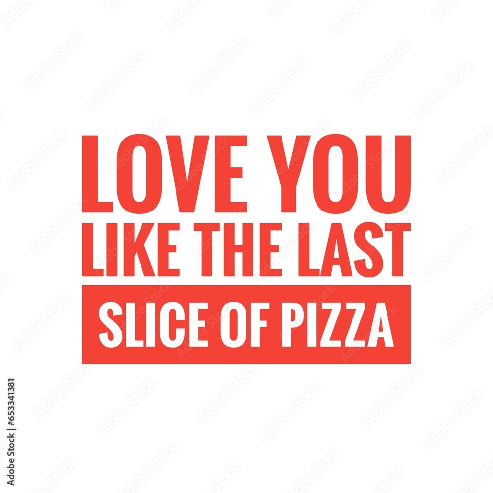 ''Love you like pizza'' Quote Illustration