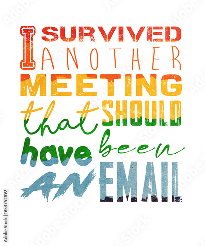 Office Quote: I survided another meeting that should have been an email
