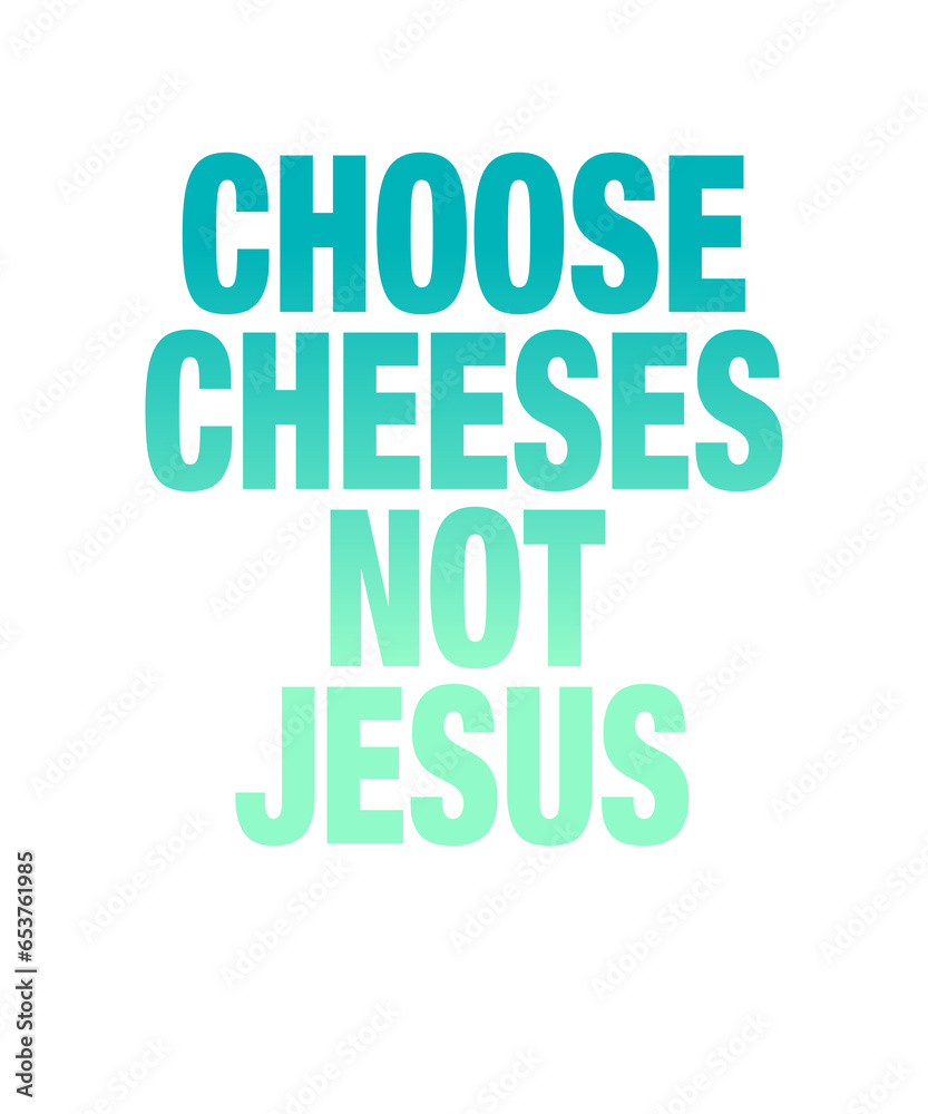 Religion Satire: Choose Cheeses - Not Jesus Religion Satire: Choose Cheeses - Not Jesus