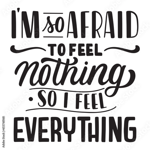 I'm so afraid to feel nothing so I feel everything 