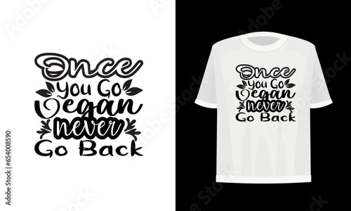 Once you go vegan never go back. Vegan t-shirt design.