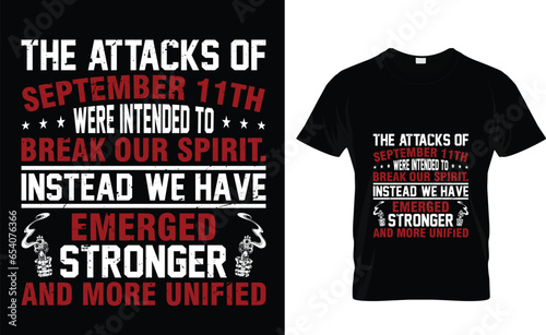 The attacks of  September 11th  were intended to  break our spirit.  Instead, we have  emerged stronger  and more unified   Patriot Day T-Shirt Design Template 