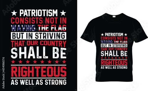 Patriotism  consists not in  waving the flag,  but in striving  that our country  shall be  righteous as well  as strong
Patriot day american t-shirt design premium vector,template, typography t -shir