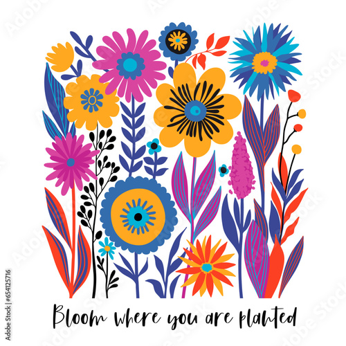 Boho Wildflowers Print with Slogan in Bright Colors Yellow, Purple, Blue, Orange on White Background. Bloom where you are planted. May used for Fashion, T Shirts, Covers, Posters and other