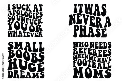 I Suck At Apologies, So Untuck You Or Whatever, It Was Never A Phase, Small Boobs Huge Dreams, Who Needs Referees When We Have Football Moms retro wavy SVG bundle T-shirt