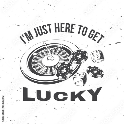 Gambling lucky logo, badge design with casino chips, wheel of fortune, two dice silhouette. I m Just Here to Get Lucky. Vector. For poker or roulette for gambling industry, sport lottery services