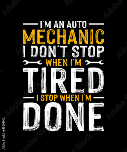 I m an Auto Mechanic I Don t Stop When I m Tired  I Stop When I m Done Mechanic T-shirt Design