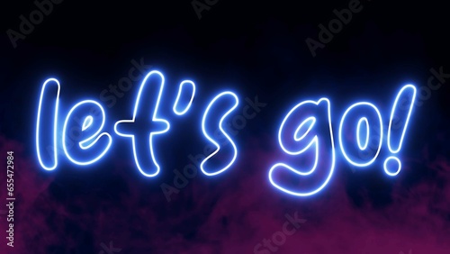 Let's Go text font with neon light. Luminous and shimmering haze inside the letters of the text Lets Go. 