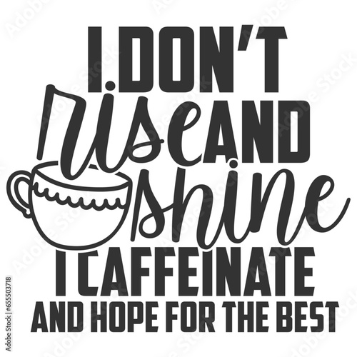 I Don't Rise And Shine I Caffeinate And Hope For The Best - Coffee Illustration
