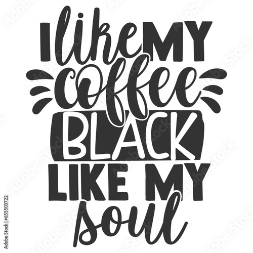 I Like My Coffee Black Like My Soul - Coffee Illustration