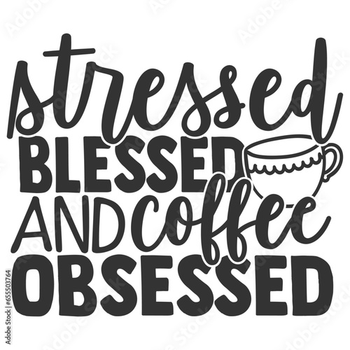 Stressed Blessed And Coffee Obsessed - Coffee Illustration