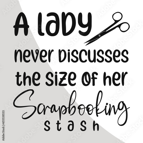 A lady never Discusses the size of her Scrapbooking stash svg, Scrapbooking Cut Files, Scrapbook t-shirt Design, Digital File, Love to Scrapbook Svg