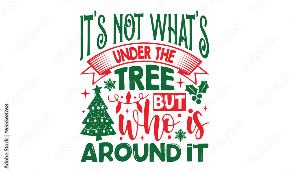 It’s Not What’s Under The Tree But Who Is Around It - Christmas T-shirt ...