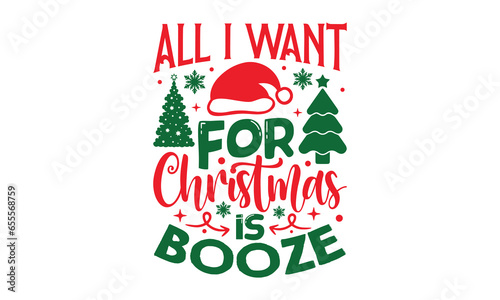 All I Want For Christmas Is Booze - Christmas SVG Design, Modern calligraphy, Vector illustration with hand drawn lettering, posters, banners, cards, mugs, Notebooks, white background.