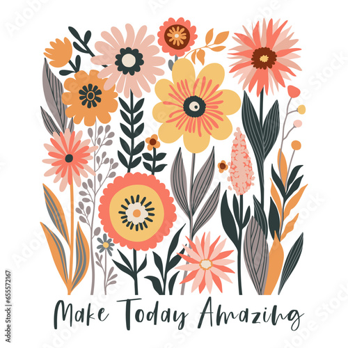 Boho Wildflowers Print with Slogan in Soft Colors Yellow, Grey, Peach Pink, Orange, dark Green on White Background. Make Today Amazing. May used for Fashion, T Shirts, Covers, Posters and other
