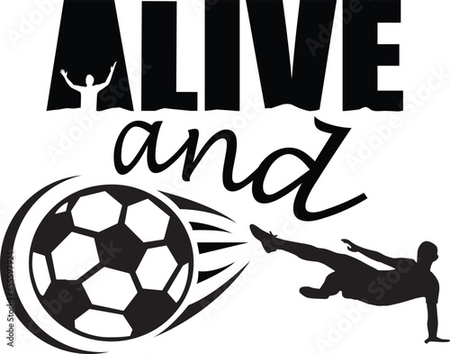 A Soccer player kicking a football and hitting the goal with text quote saying "Alive and kicking". Best for gamers and sports fan players to print on tee shirts or use as a sticker.