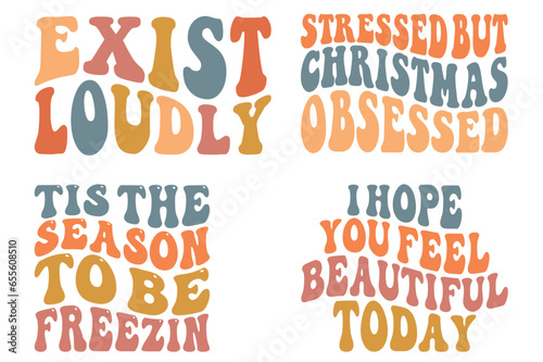 Exist Loudly, Stressed but Christmas Obsessed, This is the Season to be Freezing, I hope you feel Beautiful today retro wavy SVG t-shirt