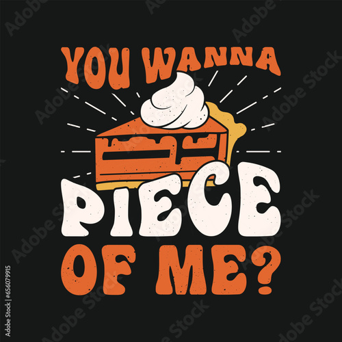 You wanna piece of me tshirt. pumpkin pie thanksgiving t shirt design
