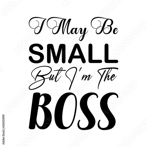 i may be small but i'm the boss black letters quote