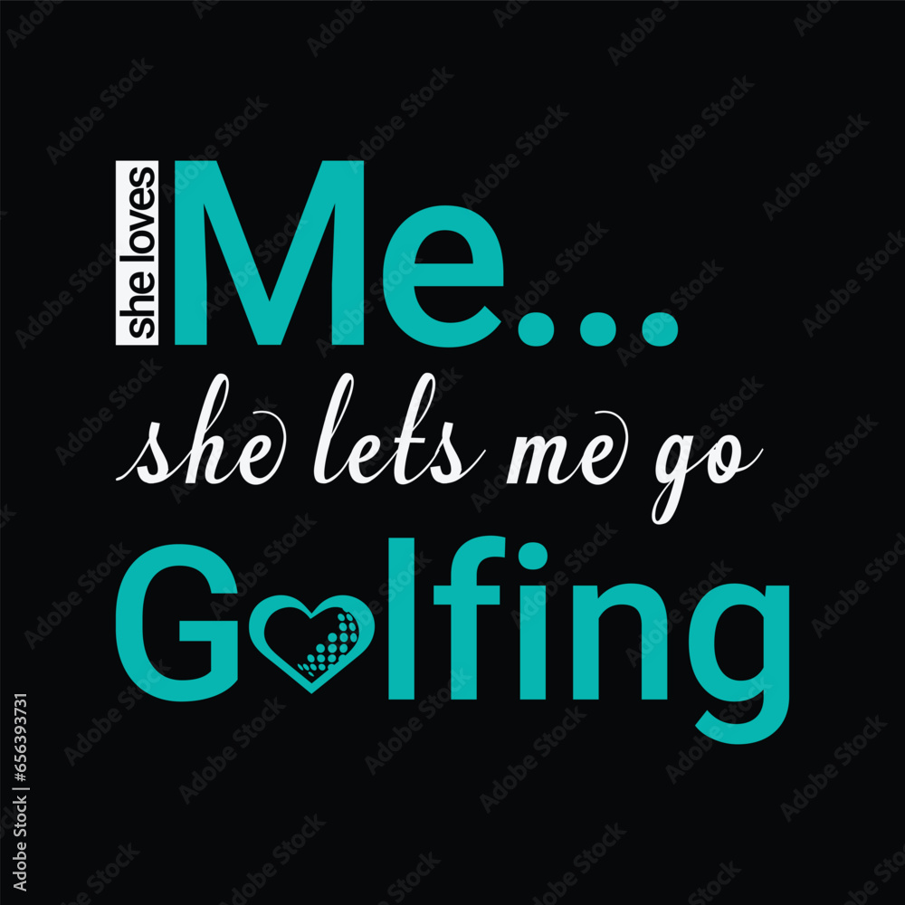 She Loves Me She Lets Me Go Golfing. Golf t shirt design. Sports vector illustration quote. Design for t shirt, typography, print, poster, banner, gift card, label sticker, flyer, mug design etc. Eps