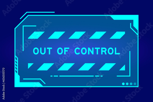 Blue color of futuristic hud banner that have word out of control on user interface screen on black background